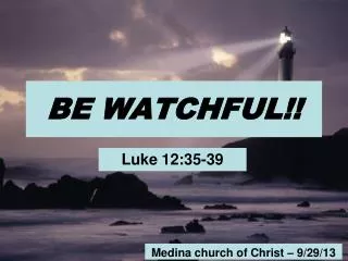 BE WATCHFUL!!