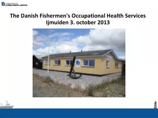 The Danish Fishermen's Occupational Health Services Ijmuiden 3. october 2013