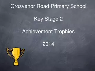 Grosvenor Road Primary School Key Stage 2 Achievement Trophies 2014