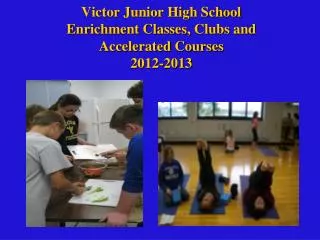 Victor Junior High School Enrichment Classes, Clubs and Accelerated Courses 2012-2013
