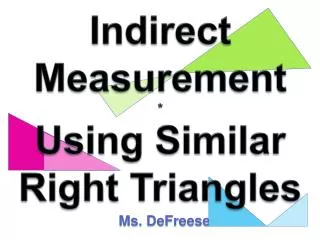 Indirect Measurement * Using Similar Right T riangles