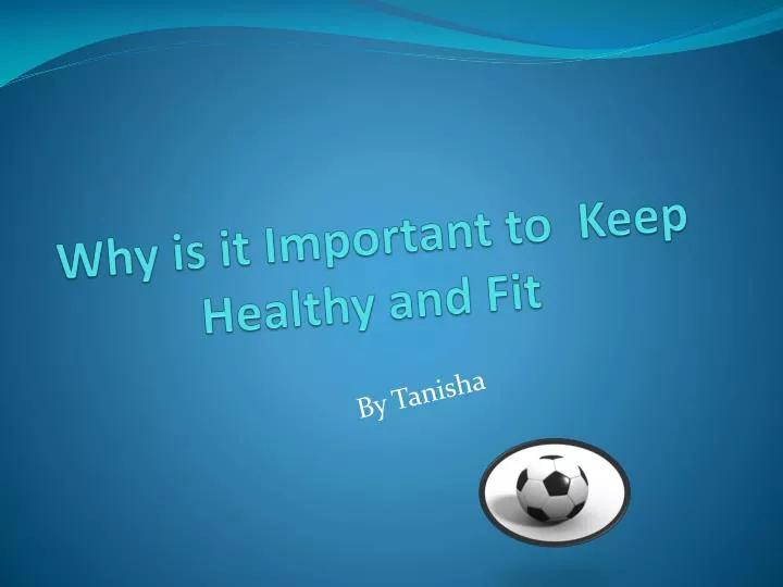 why is it important to keep healthy and fit