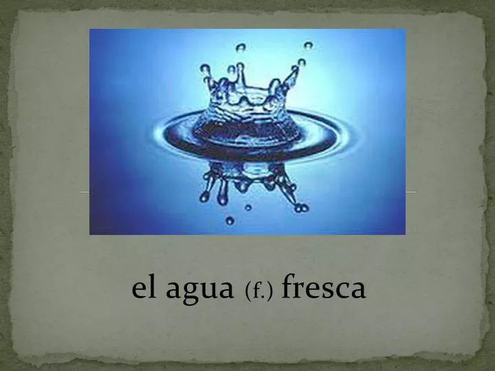 el agua f fresca