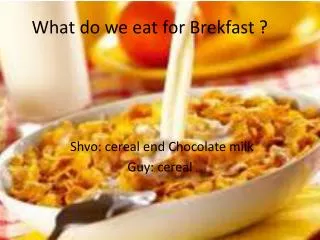 What do we eat for Brekfast ?