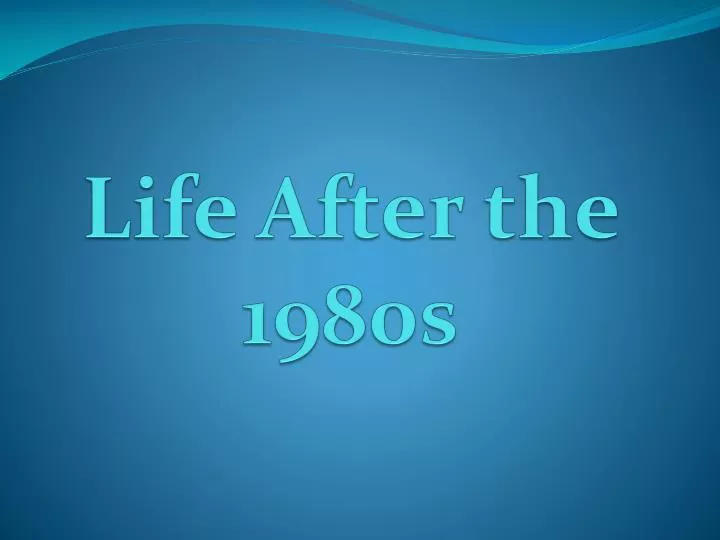 life after the 1980s