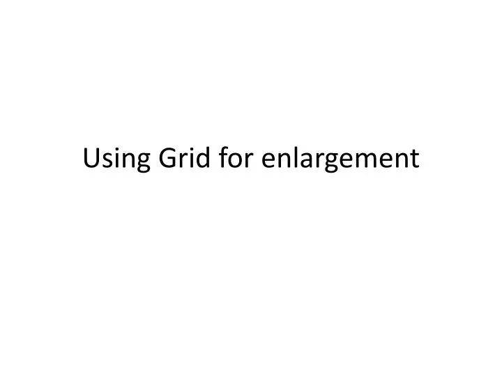 using grid for enlargement