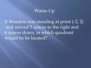 Warm-Up If Brandon was standing at point (-2, 2) and moved 5 spaces to the right and