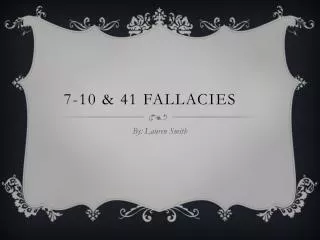 7-10 &amp; 41 Fallacies