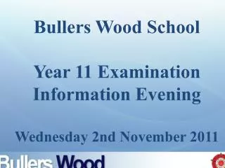 Bullers Wood School Year 11 Examination Information Evening Wednesday 2nd November 2011