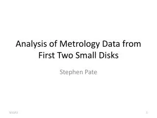 Analysis of Metrology Data from First Two Small Disks