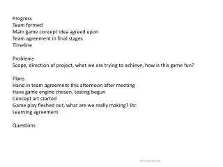 Progress Team formed Main game concept idea agreed upon Team agreement in final stages Timeline