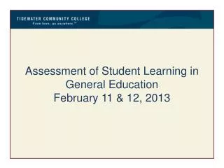 Assessment of Student Learning in G eneral Education February 11 &amp; 12, 2013