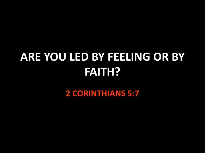 are you led by feeling or by faith