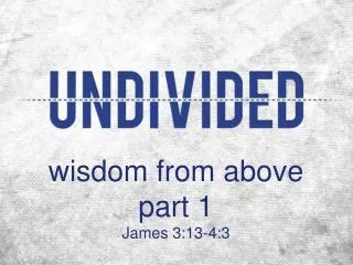 w isdom from above part 1 James 3:13-4:3