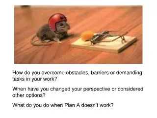 How do you overcome obstacles, barriers or demanding tasks in your work?