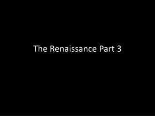 The Renaissance Part 3