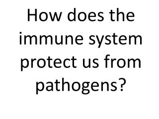 How does the immune system protect us from pathogens?