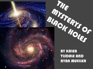 THE MYSTERYS OF BLACK HOLES