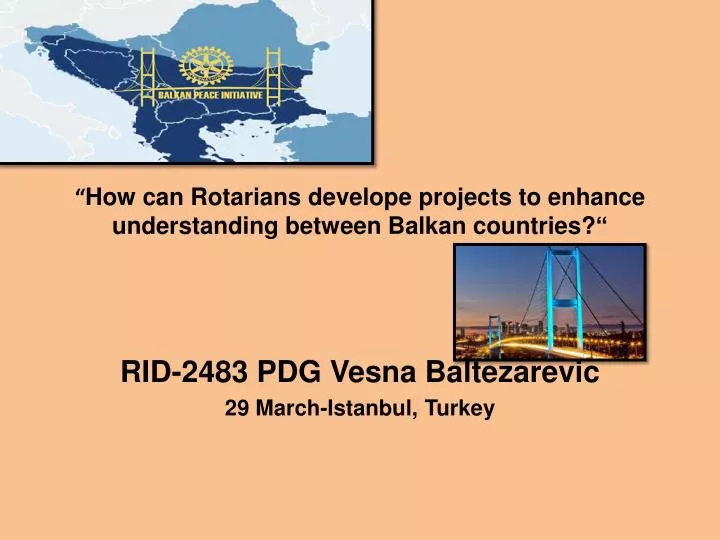 how can rotarians develope projects to enhance understanding between balkan countries