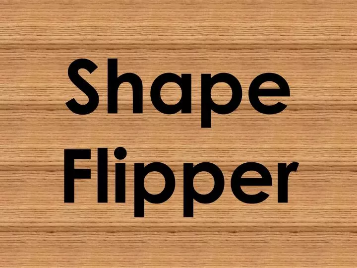 shape flipper