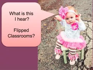 What is this I hear? Flipped Classrooms?