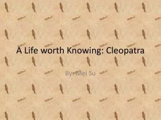 A Life worth Knowing: Cleopatra