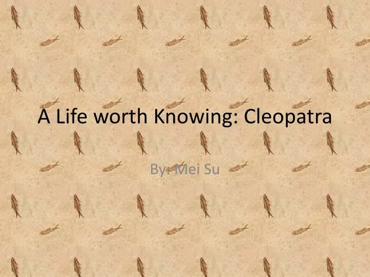 a life worth knowing cleopatra