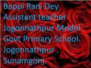Bappi Rani Dey Assistant teacher Jogonnathpur Model Govt Primary School. Jogonnathpur .