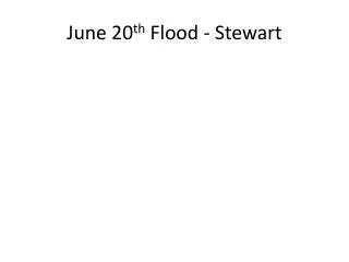 June 20 th Flood - Stewart