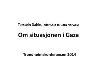 Torstein Dahle , leder Ship to Gaza Norway: Om situasjonen i Gaza