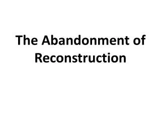 The Abandonment of Reconstruction