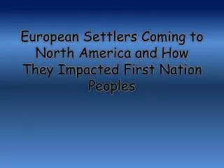 European Settlers C oming to North America and How T hey I mpacted First Nation Peoples