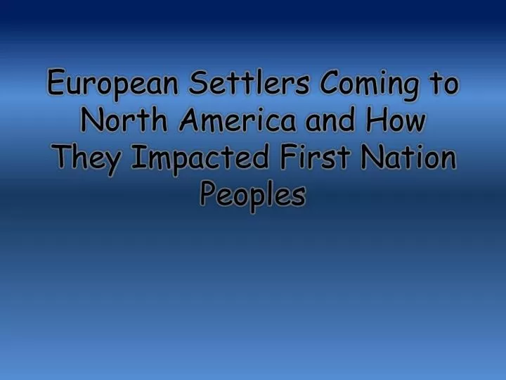 european settlers c oming to north america and how t hey i mpacted first nation peoples