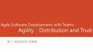 Agile Software Development with Teams ? Agility ? Distribution and Trust