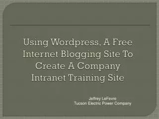 Using Wordpress , A Free Internet Blogging Site To Create A Company Intranet Training Site