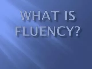 What is Fluency?