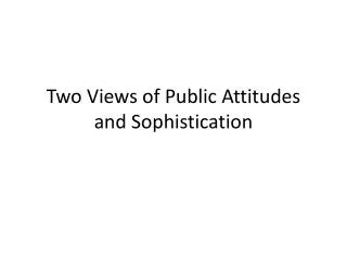 Two Views of Public Attitudes and Sophistication