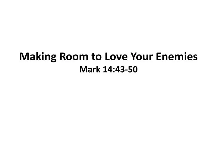 making room to love your enemies mark 14 43 50