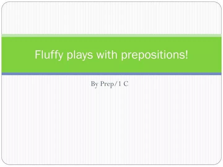 fluffy plays with prepositions