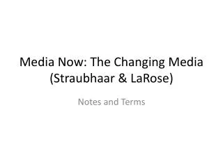 Media Now: The Changing Media ( Straubhaar &amp; LaRose )