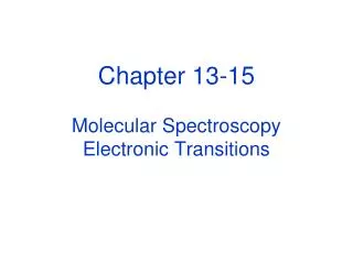 Chapter 13-15 Molecular Spectroscopy Electronic Transitions