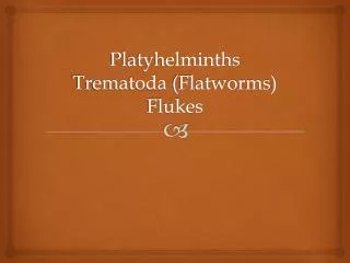 Platyhelminths Trematoda (Flatworms) Flukes