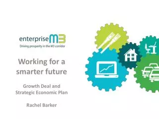 Working for a smarter future Growth Deal and Strategic Economic Plan Rachel Barker