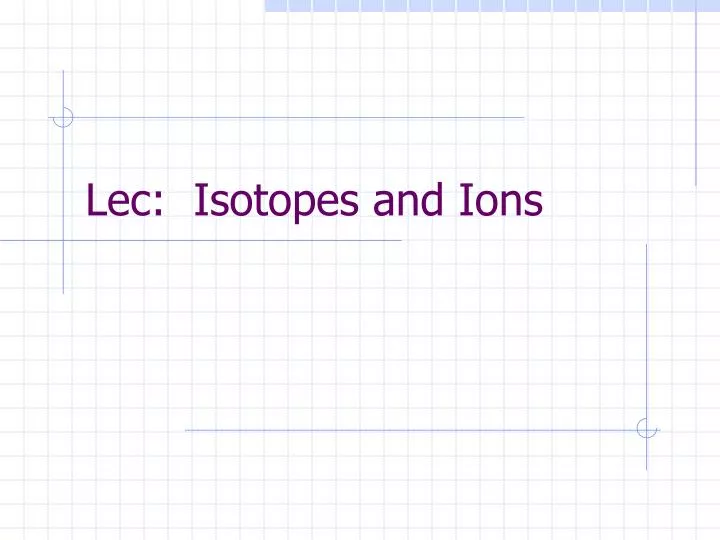 lec isotopes and ions
