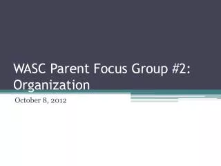 WASC Parent Focus Group #2: Organization