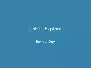 Unit I: Explore
