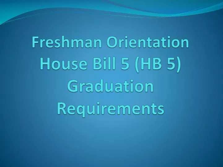 freshman orientation house bill 5 hb 5 graduation requirements