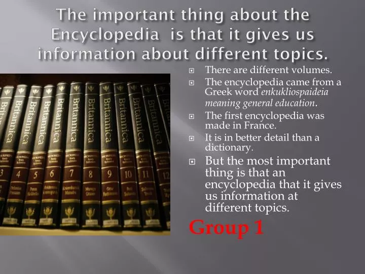 the important thing about the encyclopedia is that it gives us information about different topics