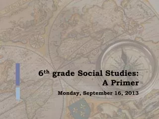 6 th grade Social Studies: A Primer