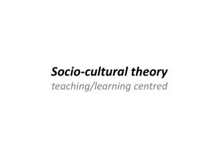 Socio-cultural theory teaching/learning centred